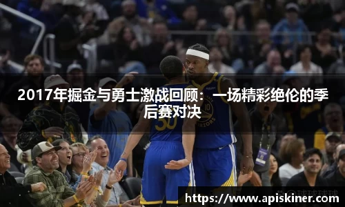 2017年掘金与勇士激战回顾：一场精彩绝伦的季后赛对决