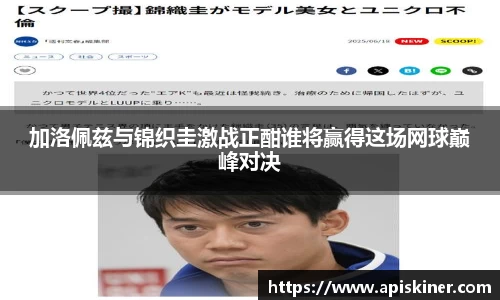 加洛佩兹与锦织圭激战正酣谁将赢得这场网球巅峰对决