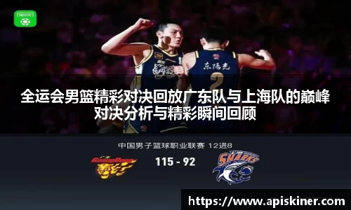 全运会男篮精彩对决回放广东队与上海队的巅峰对决分析与精彩瞬间回顾